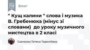 " Кущ калини " слова і музика В. Гребенюка (мінус зі словами)  до уроку музичного мистецтва в 2 класі