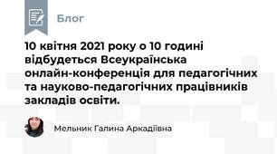 10 квітня 2021 року о 10 годині відбудеться Всеукраїнська онлайн-конференція для педагогічних та науково-педагогічних працівників закладів освіти. 