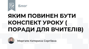 ЯКИМ ПОВИНЕН БУТИ КОНСПЕКТ УРОКУ ( ПОРАДИ ДЛЯ ВЧИТЕЛІВ)