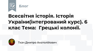 Всесвітня історія. Історія України(інтегрований курс). 6 клас Тема:  Грецькі колонії.