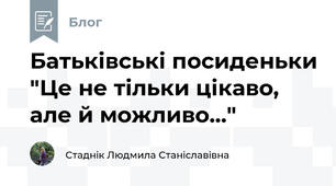  Батьківські посиденьки "Це не тільки цікаво, але й можливо..."