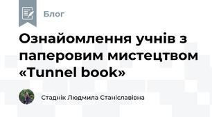 Ознайомлення учнів з паперовим мистецтвом «Tunnel book»