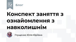 Конспект заняття з ознайомлення з навколишнім