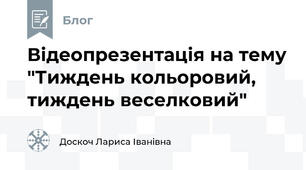 Відеопрезентація на тему "Тиждень кольоровий, тиждень веселковий"