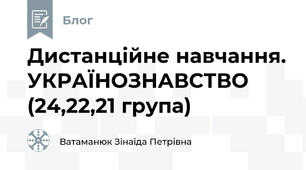 Дистанційне навчання. УКРАЇНОЗНАВСТВО (24,22,21 група)