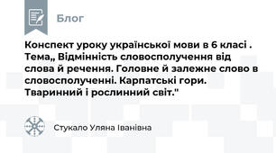 Конспект уроку української мови в 6 класі . Тема,, Відмінність словосполучення від слова й речення. Головне й залежне слово в словосполученні. Карпатські гори. Тваринний і рослинний світ.''