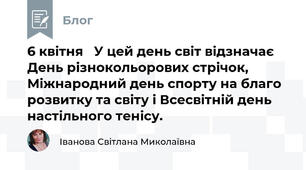 6 квітня   У цей день світ відзначає День різнокольорових стрічок, Міжнародний день спорту на благо розвитку та світу і Всесвітній день настільного тенісу.
