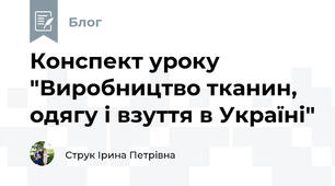 Конспект уроку "Виробництво тканин, одягу і взуття в Україні"