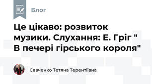 Це цікаво: розвиток музики. Слухання: Е. Гріг " В печері гірського короля"