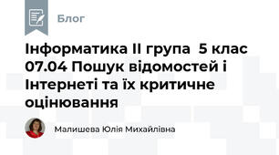Інформатика ІІ група  5 клас 07.04 Пошук відомостей і Інтернеті та їх критичне оцінювання
