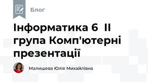 Інформатика 6  ІІ група Комп'ютерні презентації