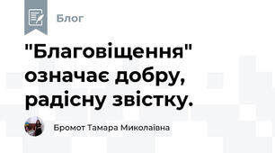 "Благовіщення" означає добру, радісну звістку.  