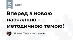 Вперед з новою навчально - методичною темою!