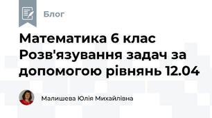 Математика 6 клас Розв'язування задач за допомогою рівнянь 12.04