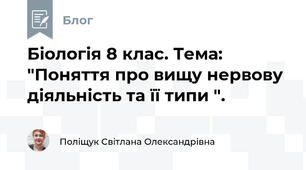 Біологія 8 клас. Тема: "Поняття про вищу нервову діяльність та її типи ".