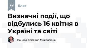 Визначні події, що відбулись 16 квітня в Україні та світі