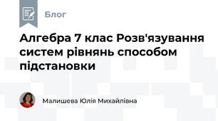 Алгебра 7 клас Розв'язування систем рівнянь способом підстановки 