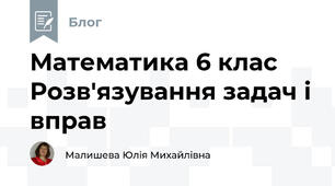 Математика 6 клас  Розв'язування задач і вправ