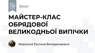 МАЙСТЕР-КЛАС ОБРЯДОВОЇ ВЕЛИКОДНЬОЇ ВИПІЧКИ
