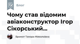 Чому став відомим авіаконструктор Ігор Сікорський...