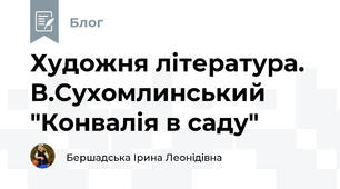 Художня література. В.Сухомлинський "Конвалія в саду"