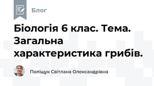 Біологія 6 клас. Тема. Загальна характеристика грибів. 