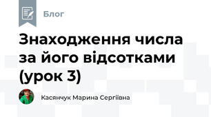 Знаходження числа за його відсотками (урок 3)