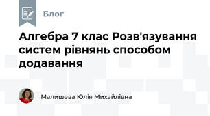 Алгебра 7 клас Розв'язування систем рівнянь способом додавання