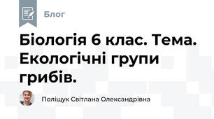 Біологія 6 клас. Тема. Екологічні групи грибів.