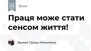 Праця може стати сенсом життя!