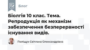 Біолгія 10 клас. Тема. Репродукція як механізм забезпечення безперервності існування видів.