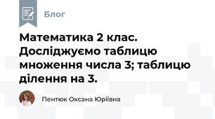 Математика 2 клас. Досліджуємо таблицю множення числа 3; таблицю ділення на 3.