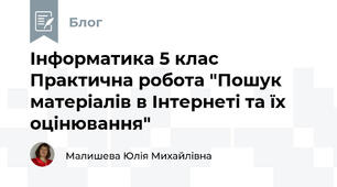 Інформатика 5 клас  Практична робота "Пошук матеріалів в Інтернеті та їх оцінювання"