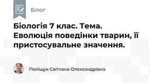 Біологія 7 клас. Тема. Еволюція поведінки тварин, її пристосувальне значення.