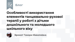 Особливості використання елементів танцювально-рухової терапії у роботі з дітьми дошкільного та молодшого шкільного віку