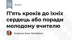 П’ять кроків до їхніх сердець або поради молодому вчителю