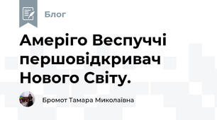 Амеріго Веспуччі першовідкривач Нового Світу. 