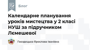 Календарне планування уроків мистецтва у 2 класі НУШ за підручником Лємешевої