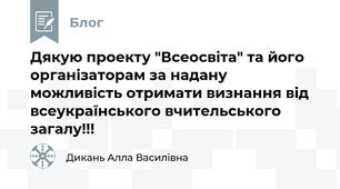 Дякую проекту "Всеосвіта" та його організаторам за надану можливість отримати визнання від всеукраїнського вчительського загалу!!!