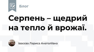 Серпень – щедрий на тепло й врожаї.