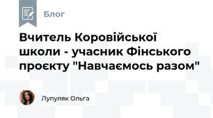 Вчитель Коровійської школи - учасник Фінського проєкту "Навчаємось разом"