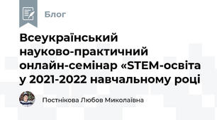 Всеукраїнський  науково-практичний онлайн-семінар «STEM-освіта у 2021-2022 навчальному році 