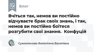Вчіться так, немов ви постійно відчуваєте брак своїх знань, і так, немов ви постійно боїтеся розгубити свої знання.  Конфуцій