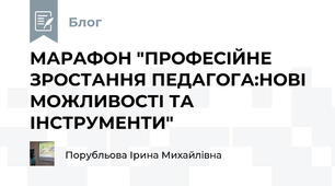 МАРАФОН "ПРОФЕСІЙНЕ ЗРОСТАННЯ ПЕДАГОГА:НОВІ МОЖЛИВОСТІ ТА ІНСТРУМЕНТИ"