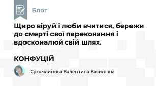 Щиро віруй і люби вчитися, бережи до смерті свої переконання і вдосконалюй свій шлях.                                                                                    КОНФУЦІЙ