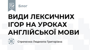 ВИДИ ЛЕКСИЧНИХ ІГОР НА УРОКАХ АНГЛІЙСЬКОЇ МОВИ