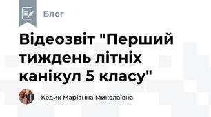 Відеозвіт "Перший тиждень літніх канікул 5 класу"