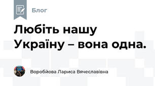 Любіть нашу Україну – вона одна.
