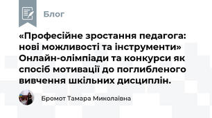 «Професійне зростання педагога: нові можливості та інструменти» Онлайн-олімпіади та конкурси як спосіб мотивації до поглибленого вивчення шкільних дисциплін. 