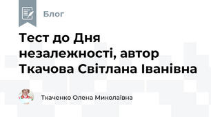 Тест до Дня незалежності, автор Ткачова Світлана Іванівна